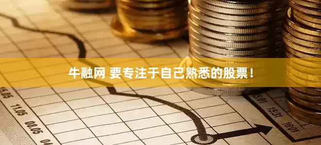 牛融网 要专注于自己熟悉的股票！